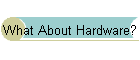 What About Hardware?